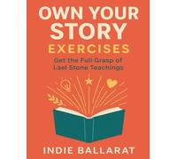 Own Your Story Exercises: Get the Full Grasp of Lael Stone Teachings