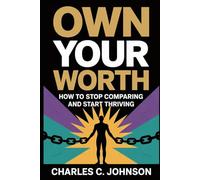 OWN YOUR WORTH: HOW TO STOP COMPARING AND START THRIVING