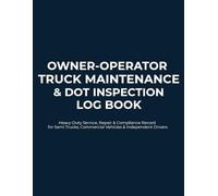 Owner-Operator Truck Maintenance & DOT Inspection Log Book: Heavy-Duty Service, Repair & Compliance Record for Semi Trucks, Commercial Vehicles & Independent Drivers