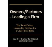 Owners/Partners - Leading a Firm: The Trust-Driven Leadership Pipeline for a Chaos-Free Firm