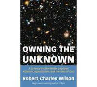 Owning the Unknown: A Science Fiction Writer Explores Atheism, Agnosticism, and the Idea of God