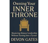 Owning Your Inner Throne: Mastering Mature Leadership Without Turning Into a Tyrant