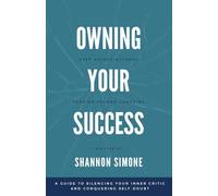 Owning Your Success: A Guide To Silencing Your Inner Critic And Conquering Self-Doubt