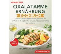 OXALATARME ERNÄHRUNG KOCHBUCH: Endlich wieder unbeschwert genießen mit einfachen Rezepten für ein gesundes Leben ohne Nierensteine