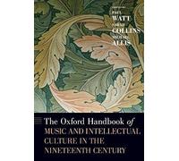Oxford Handbook Of Music And Intellectual Culture In The Nineteenth Century