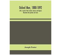 Oxford Men, 1880-1892, With A Record Of Their Schools, Honours And Degrees. Illustrated With Portraits And Views