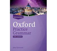 Oxford Practice Grammar : Intermediate : with Key : Le bon équilibre entre les explications et la pratique de la grammaire anglaise pour votre niveau de langue