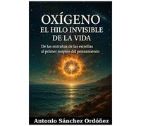 Oxígeno: El Hilo Invisible De La Vida (Arquitectos Del Cosmos) (Spanish Edition)