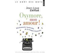 Oxymore, mon amour!: Dictionnaire inattendu de la langue française