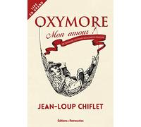Oxymore, Mon Amour ! - Dictionnaire Inattendu De La Langue Française