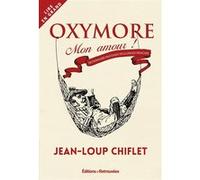 Oxymore, Mon Amour ! - Dictionnaire Inattendu De La Langue Française