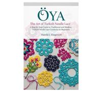 Oya The Art of Turkish Needle Lace: A Step-by-Step Guide to Traditional and Modern Turkish Needle Lace Creations for Beginner