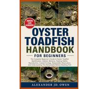 OYSTER TOADFISH HANDBOOK FOR BEGINNERS: The Complete Beginner’s Guide to Oyster Toadfish Identification, Habitat, Behavior, Feeding Habits, ... This Remarkable Bottom-Dwelling Fish