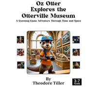 Oz Otter Explores the Otterville Museum: A Guessing-Game Adventure Through Time and Space