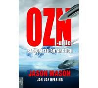 OZN-urile si secretele Antarcticii - Jason Mason, Jan Van Helsing, Editie in limba romana