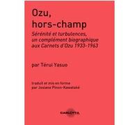Ozu Hors-Champ : Sérénité et turbulences, un complément biographique aux Carnets d'Ozu 1933-1963.