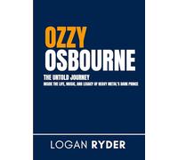 Ozzy Osbourne The Untold Journey: Inside the Life, Music, and Legacy of Heavy Metal's Dark Prince