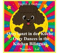 Ozzy tanzt in der Küche - Ozzy Dances in the Kitchen Bilingual: Eine entzückende Geschichte über Leckerli-Sicherheit und frechen Welpenquatsch - ... Version includes English in Blue and Germ