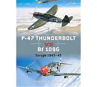 P-47 Thunderbolt Vs Bf 109G/K, Duel Martin Bowman (Auteur)