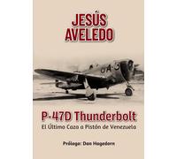 P-47D THUNDERBOLT: El Último Caza a Pistón de Venezuela