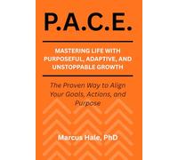 P.A.C.E.: Mastering Life With Purposeful, Adaptive, and Unstoppable Growth: The Proven Way to Align Your Goals, Actions, and Purpose