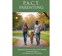 P.A.C.T. PARENTING: Equipping Parents to Raise Truth-Seeking, Emotionally Mature, and Morally Anchored Children