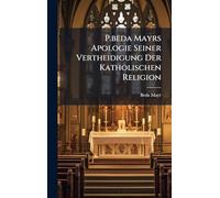 P.beda Mayrs Apologie Seiner Vertheidigung Der Katholischen Religion
