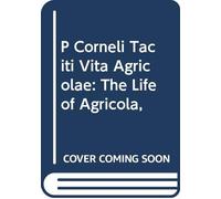P Corneli Taciti Vita Agricolae: The Life of Agricola,