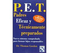P.E.T. Padres Eficaz y tecnicamente preparados / P.E.T Parent Efectiveness Training: Nuevo Sistem Comprobado para formar Hijos Responsable / The Proven Program for Raising Responsible Children