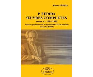 P.Fédida Oeuvres complètes Tome 8 - 1994-1995 Archives : premiers écrits de Sigmund Freud en médecine - Pierre Fédida - Mjw Fedition - broché - Essai