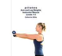 P-I-L-A-T-E-S Arm And Leg Weights Instructor Manual Levels 1-5