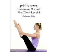 [ P-I-L-A-T-E-S INSTRUCTOR MANUAL MAT WORK LEVEL 4 ] P-I-L-A-T-E-S Instructor Manual Mat Work Level 4 By Wilks, Catherine ( Author ) May-2011 [ Paperback ]