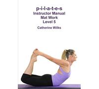 p-i-l-a-t-e-s Instructor Manual Mat Work Level 5