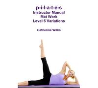 p-i-l-a-t-e-s Instructor Manual Mat Work Level 5 Variations