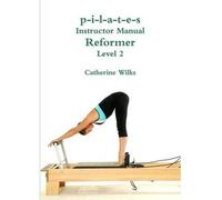 [ P-I-L-A-T-E-S INSTRUCTOR MANUAL REFORMER LEVEL 2 ] P-I-L-A-T-E-S Instructor Manual Reformer Level 2 By Wilks, Catherine ( Author ) May-2011 [ Paperback ]
