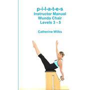 Catherine Wilks – P-I-L-A-T-E-S Instructor Manual Wunda Chair Levels 3–5 – Version originale