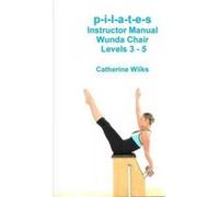 p-i-l-a-t-e-s Instructor Manual Wunda Chair Levels 3 - 5 - [Version Originale] Catherine Wilks (Auteur)