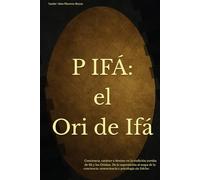 P IFÁ: El Ori de Ifá: Conciencia, carácter y destino en la tradición yoruba de Ifá y los Orishas. De la superstición al mapa de la conciencia: neurociencia y psicología sin folclor.