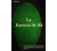 P IFÁ: La esencia de Ifá: Conciencia, campo y patrones en la tradición yoruba de Ifá y los Orishas. Lo que queda cuando apagas el tambor: la esencia ... como lenguaje del campo y de la conciencia.