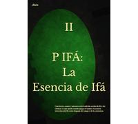 P IFÁ: La esencia de Ifá: Conciencia, campo y patrones en la tradición yoruba de Ifá y los Orishas. Lo que queda cuando apagas el tambor: la esencia ... como lenguaje del campo y de la conciencia.