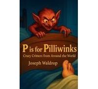 P Is For Pilliwinks: Crazy Critters From Around The World