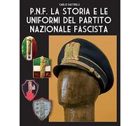P.N.F. La storia e le uniformi del Partito Nazionale Fascista