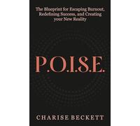 P.O.I.S.E.: The Blueprint for Escaping Burnout, Redefining Success, and Creating Your New Reality