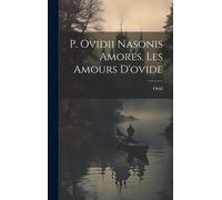P. Ovidii Nasonis Amores. Les Amours D'ovide