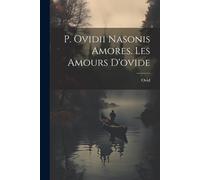 P. Ovidii Nasonis Amores. Les Amours D'ovide