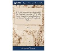 P. Ovidii Nasonis Metamorphoseon Libri Xv. Cum Variis Lectionibus ... With Abbé Banier's Arguments And Explanations Of The History Of Mythology Of Each Fable In English. Paperback Book