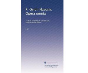P. Ovidii Nasonis Opera omnia: Textum ad codicum Lipsiensium, aldinanumque fidem (Volume 3) (Latin Edition)