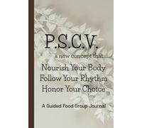 P.S.C.V. A concept that… Nourish Your Body. Follow Your Rhythm. Honor Your Choice. A Guided Food Jurnal: P.S.C.V. is NOT a diet. It does NOT ... It is about BALANCE, FREEDOM, and MINDFUL