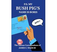 P.S. My Bush Pig's Name is Boris: The Curious Correspondence of James C. Wade III