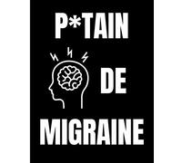 P*utain de Migraine: Cahier de suivi migraine et maux de tête | Durée - Sévérité - Causes - Localisation - Remède...